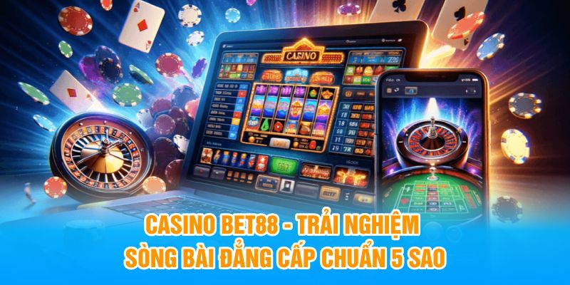 Casino BET88 là chuyên mục đẳng cấp bậc nhất hiện nay
